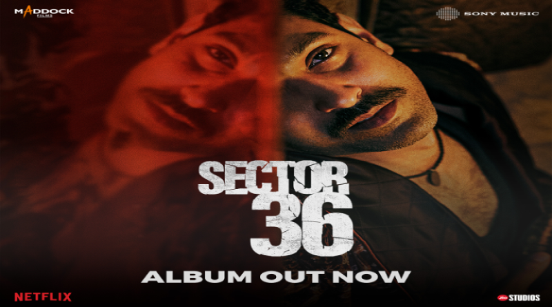 Poster of "Sector 36" featuring a man with a mustache, promotional text "Album Out Now," with logos of Maddock Films, Sony Music, and Netflix.